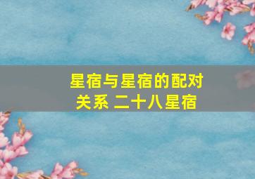 星宿与星宿的配对关系 二十八星宿